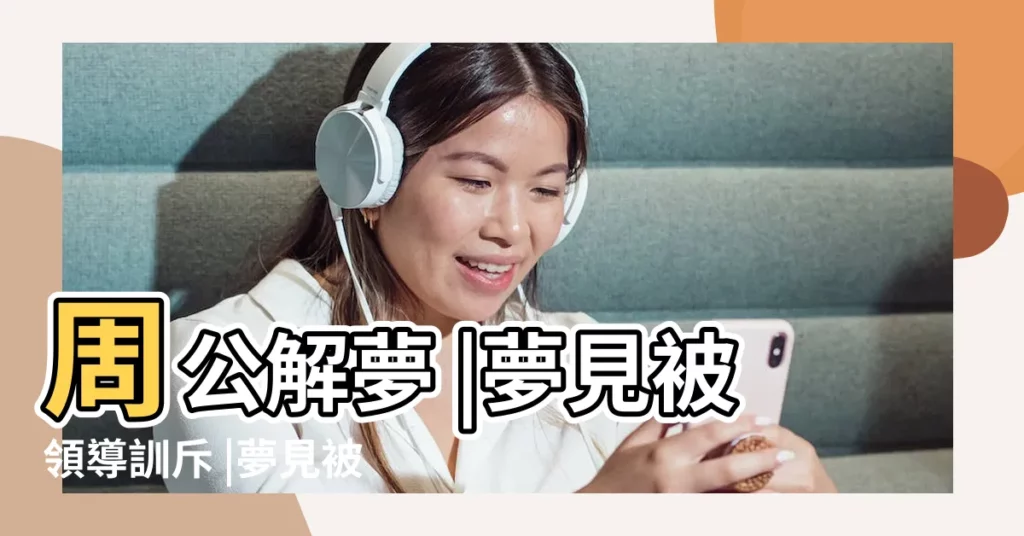 周公解夢 |夢見被領導訓斥 |夢見被領導冷落 |【夢見領導冷落自己】