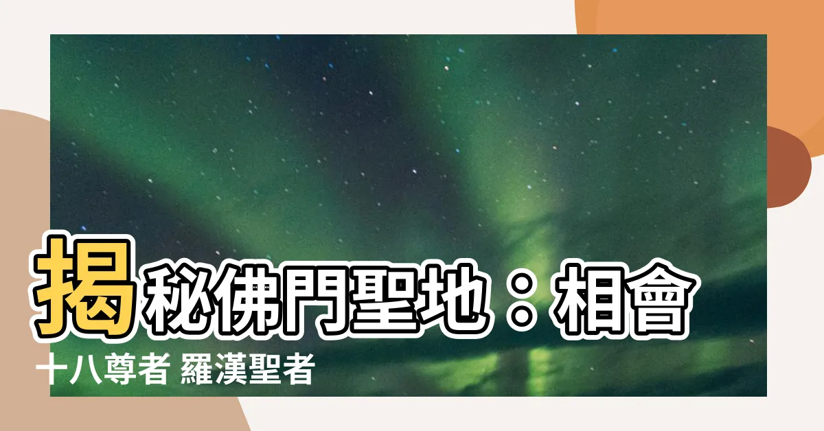 【尊者 羅漢】揭秘佛門聖地：相會十八尊者 羅漢聖者現身説法