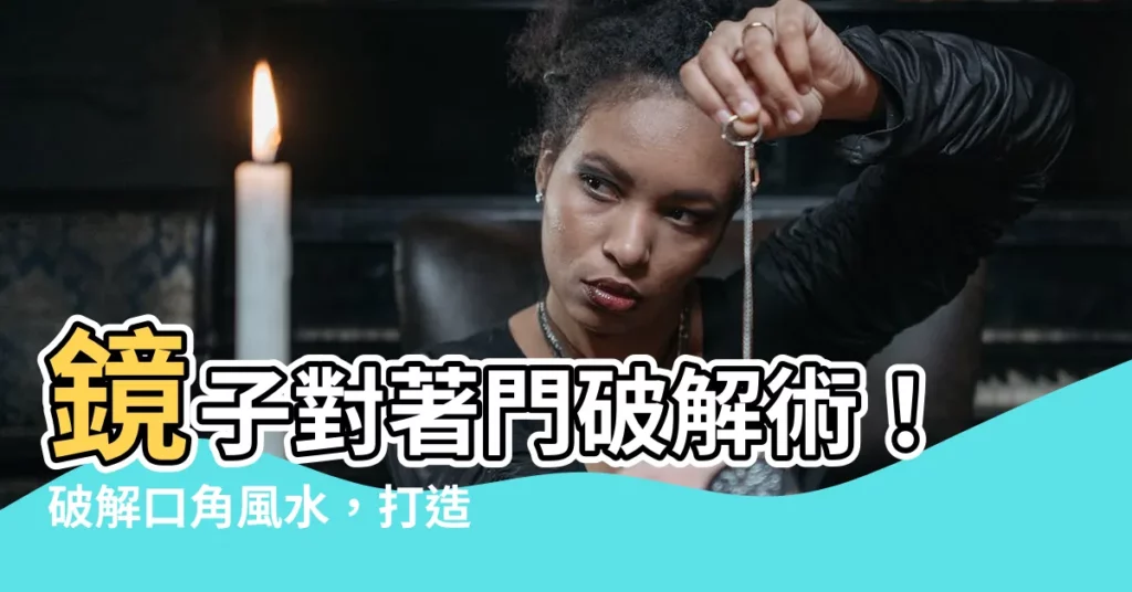 【鏡子對着門如何化解】鏡子對著門破解術！破解口角風水，打造和諧家居