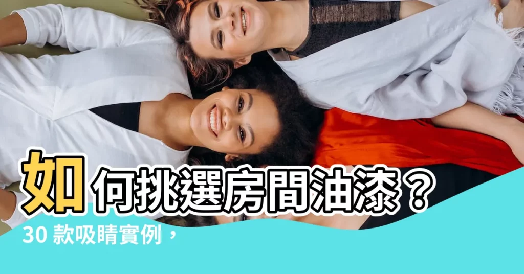 【房間油漆】如何挑選房間油漆？30 款吸睛實例，讓你的居室美輪美奐