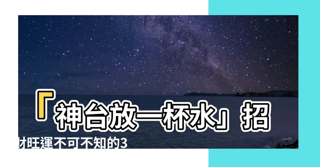 【神台放一杯水】「神台放一杯水」招財旺運不可不知的3大禁忌！