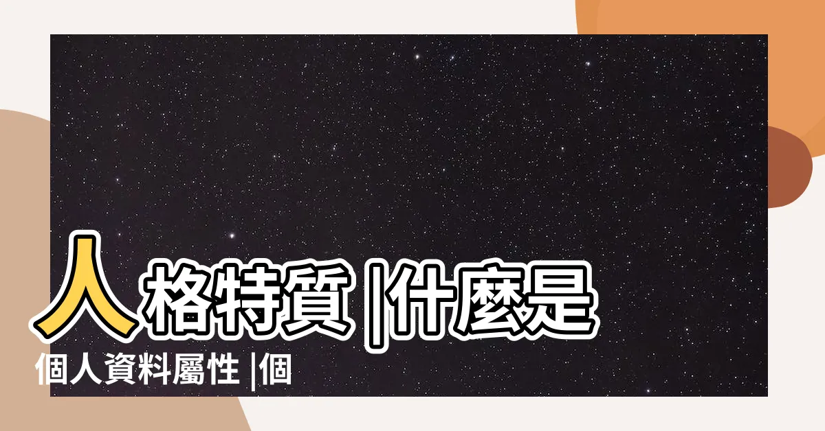 【個人屬性】人格特質 |什麼是個人資料屬性 |個人屬性 |