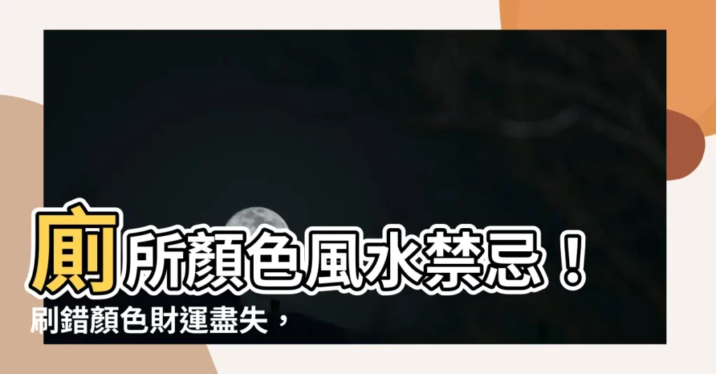 【廁所顏色風水】廁所顏色風水禁忌！刷錯顏色財運盡失，運勢暴跌！