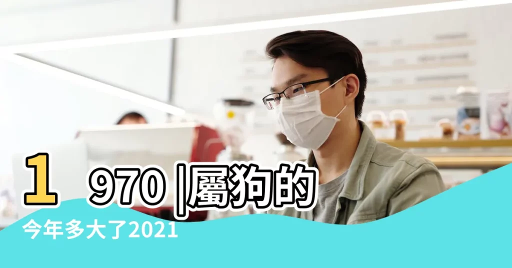 1970 |屬狗的今年多大了2021 |1982 |【70年出生的2018年多大】