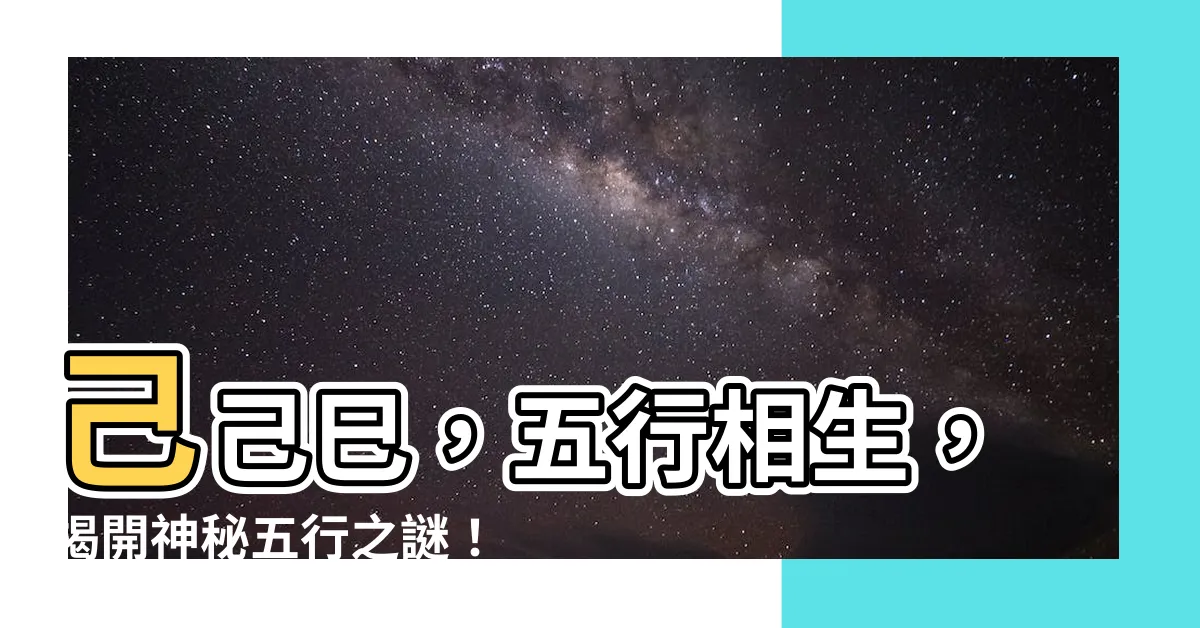 【己五行屬】己己巳，五行相生，揭開神秘五行之謎！