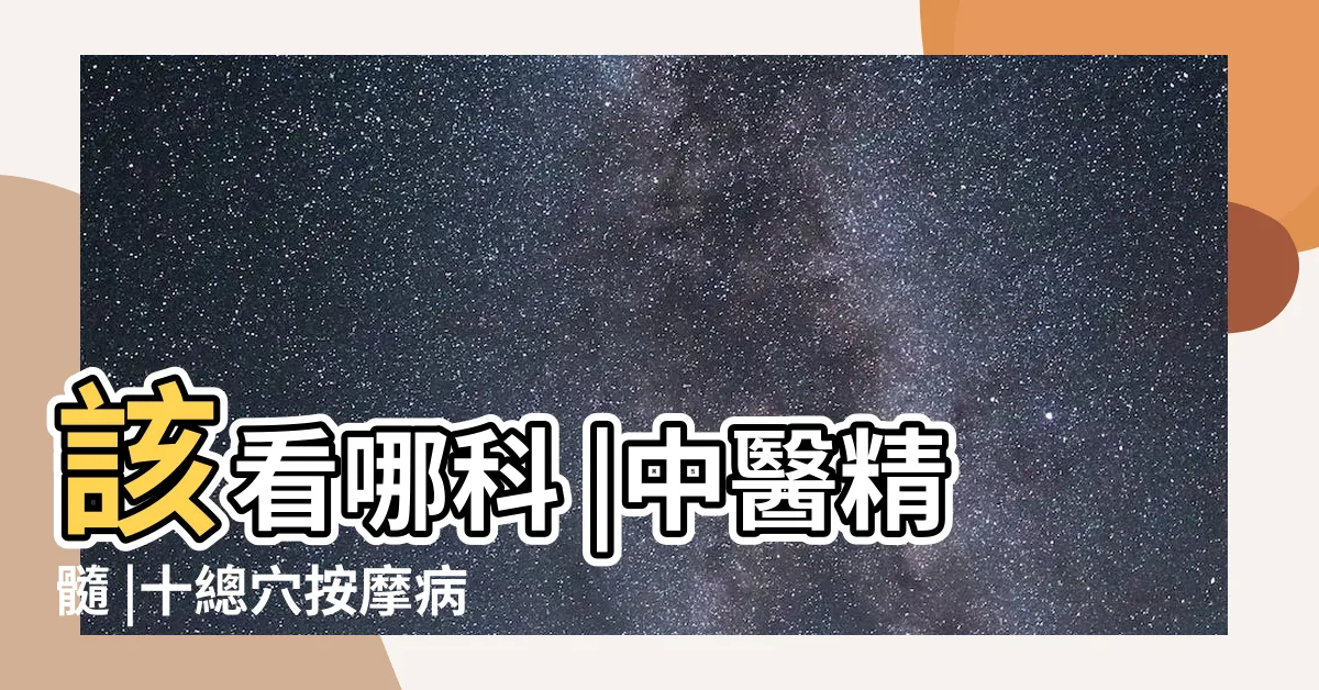 【十穴】該看哪科 |中醫精髓 |十總穴按摩病痛少來 |