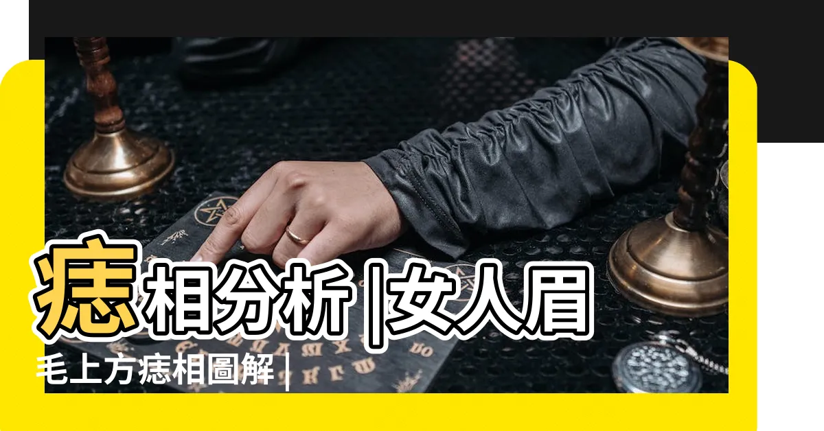 【眉毛上方的痣】痣相分析 |女人眉毛上方痣相圖解 |眉毛有痣的女人真的容易 |