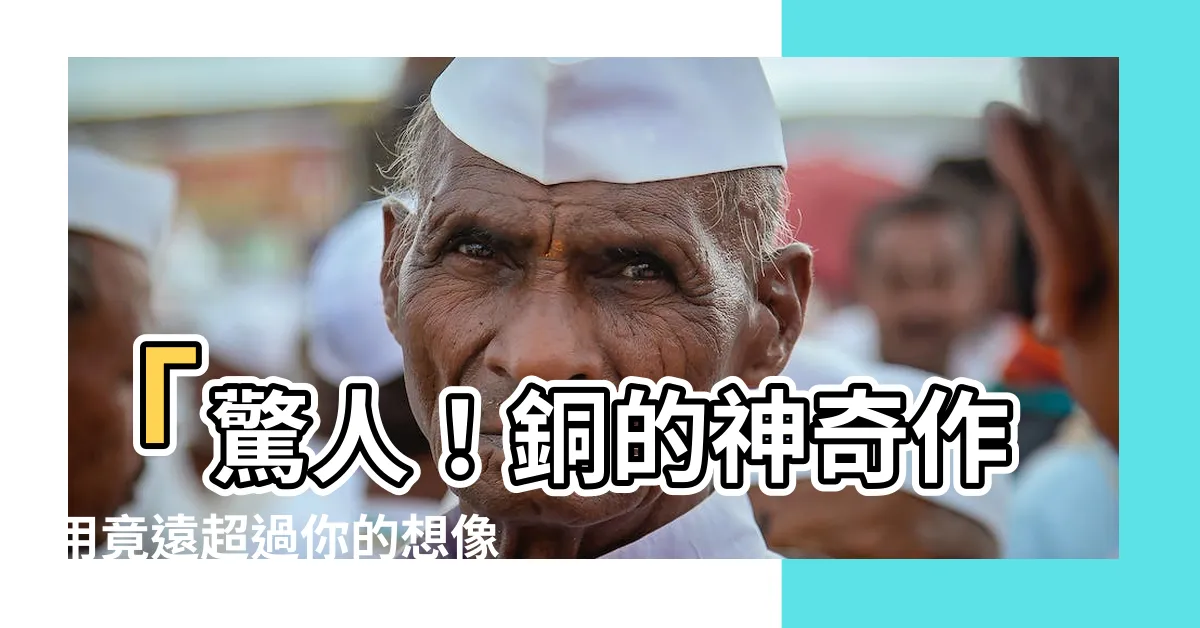 【銅 作用】「驚人！銅的神奇作用竟遠超過你的想像！趕快擁抱銅的力量！」