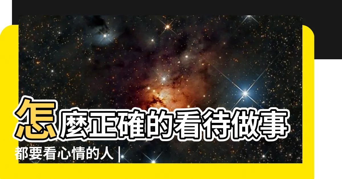 【看心情做事】怎麼正確的看待做事都要看心情的人 |是怎樣的人 |你們都怎麼看待按心情做事的人 |
