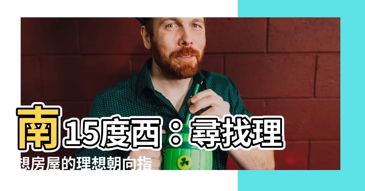 【南15度西】南15度西：尋找理想房屋的理想朝向指南