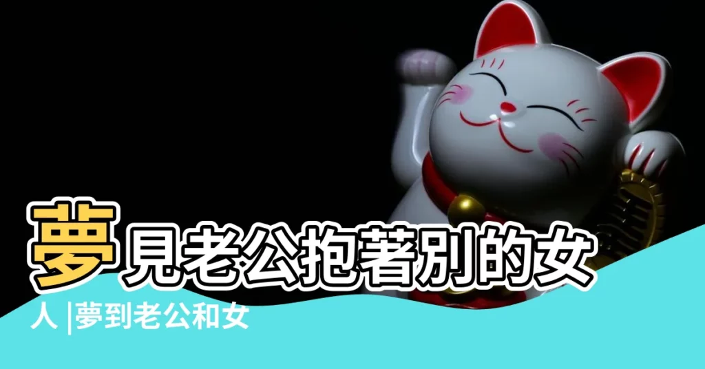 夢見老公抱著別的女人 |夢到老公和女兒 |夢見老公和女兒 |【夢見老公跟女兒在一起好嗎】