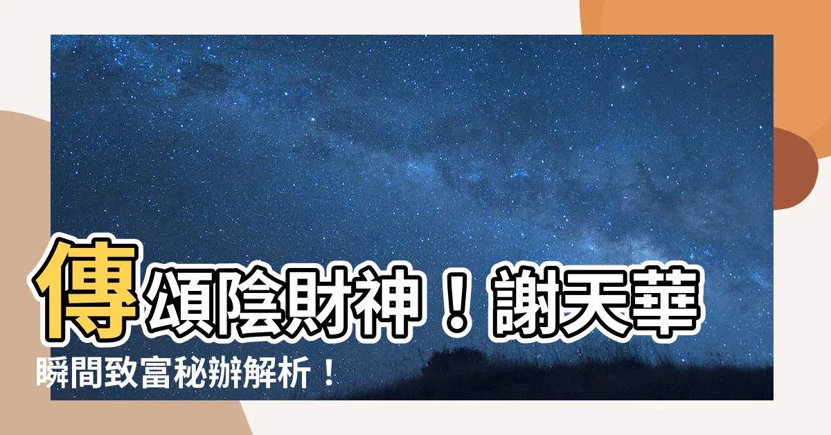 【陰財神】傳頌陰財神！謝天華瞬間致富秘辦解析！