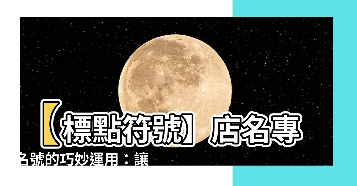 【店名專名號】【標點符號】店名專名號的巧妙運用：讓您的生意蓬勃發展！