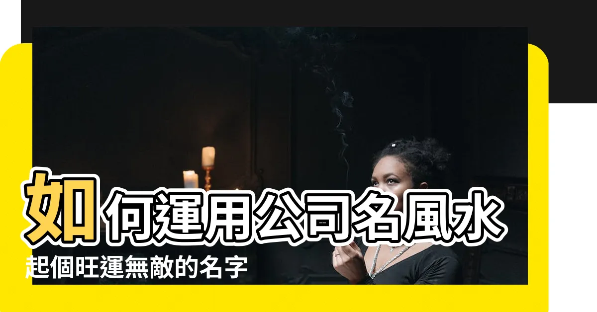 【公司名風水】如何運用公司名風水起個旺運無敵的名字