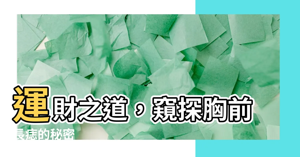 【胸前長痣】運財之道，窺探胸前長痣的秘密