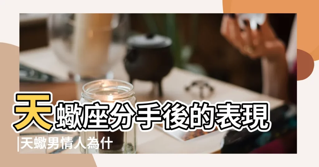 天蠍座分手後的表現 |天蠍男情人為什麼不好分手啊 |挽回必看 |【和天蠍座的男情人分手】
