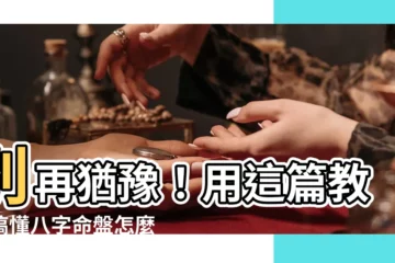 【八字命盤怎麼看】別再猶豫！用這篇教學搞懂八字命盤怎麼看