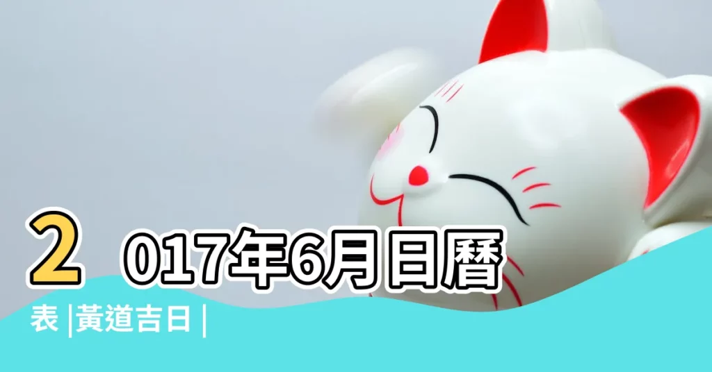 2017年6月日曆表 |黃道吉日 |2017年六月農曆日曆 |【2017陰曆六月吉日】