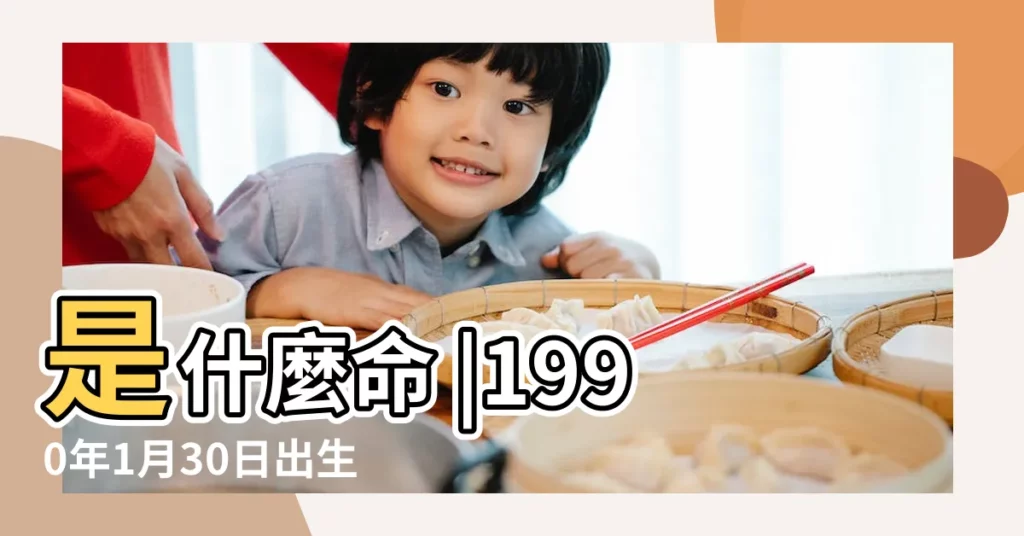 是什麼命 |1990年1月30日出生時間看命運 |1990年1月30日出生的人命好嗎 |【公曆1990年1月30日出生】