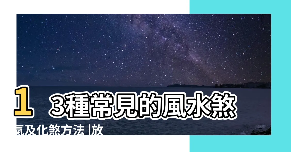 【化解六煞】13種常見的風水煞氣及化煞方法 |放什麼化解 |三大改善方式揭秘 |