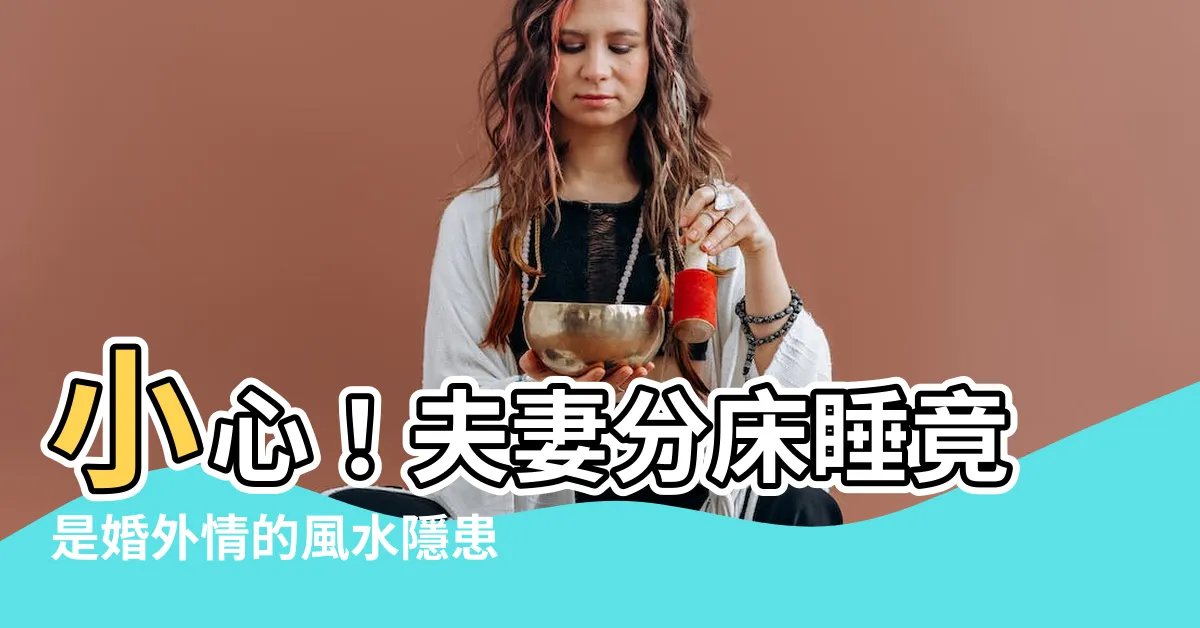 【夫妻分牀睡風水】小心！夫妻分牀睡竟是婚外情的風水隱患？