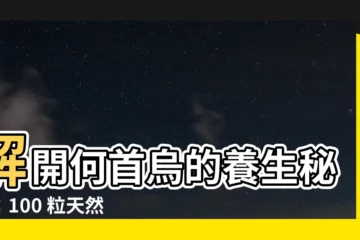 【何首烏根】解開何首烏的養生秘密：100 粒天然膠囊，重現昔日風采！