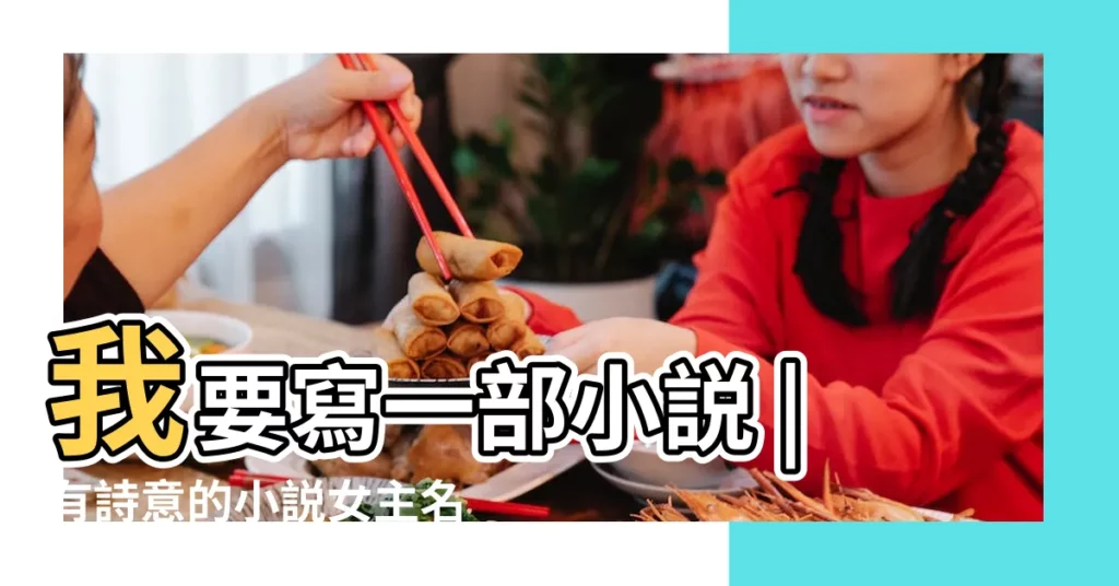 我要寫一部小説 |有詩意的小説女主名字 |求小説名 |【有詩意的小説女主名字大全】