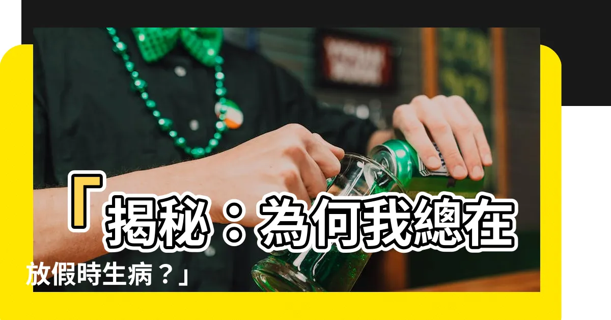 【生病】「揭秘：為何我總在放假時生病？」