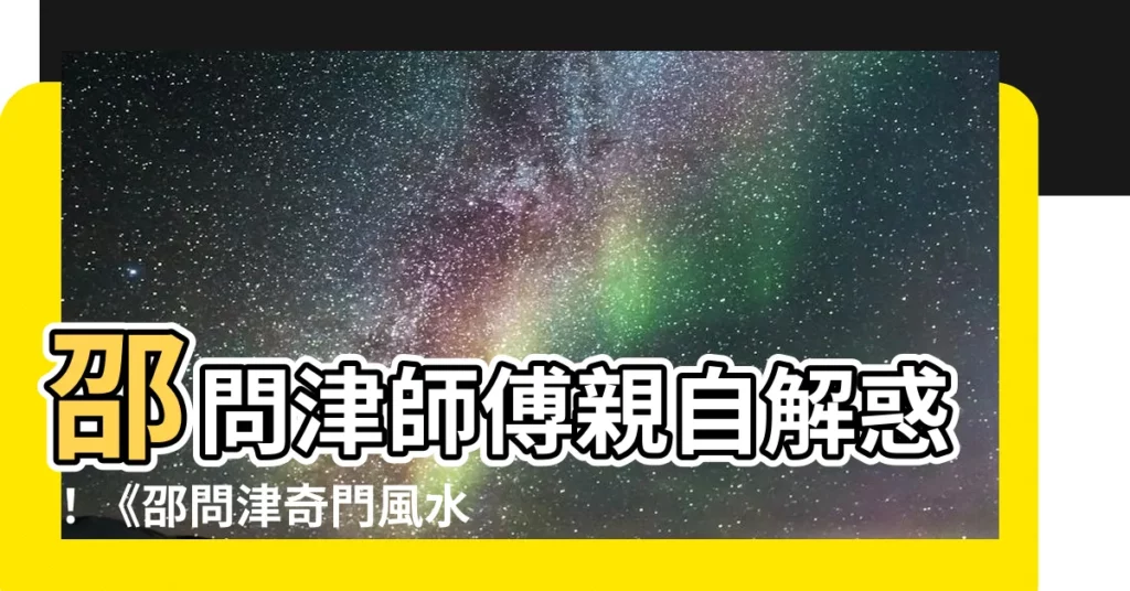 【邵問津師傅】邵問津師傅親自解惑！《邵問津奇門風水》影片持續更新中