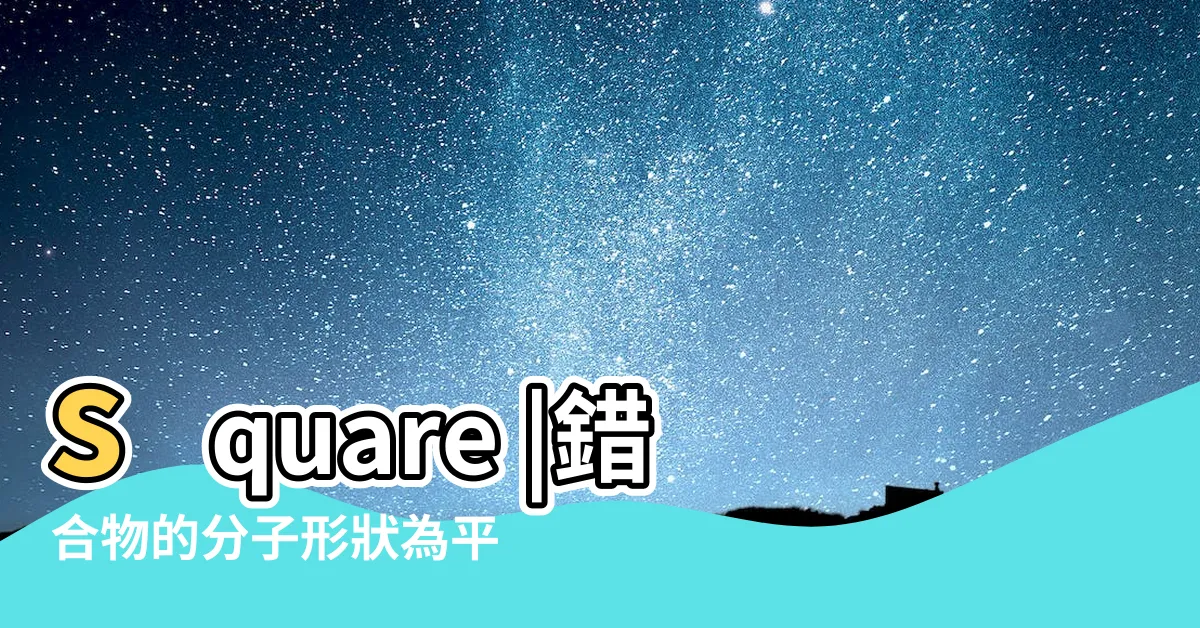 【錯合物形狀】square |錯合物的分子形狀為平面四邊形 |錯合物的形狀要如何判定 |