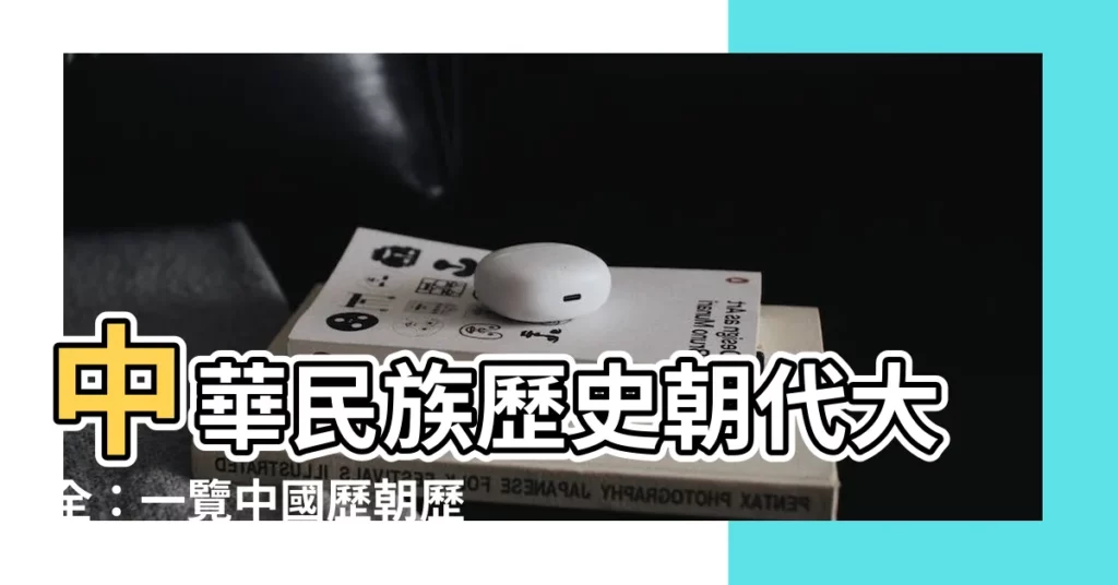 【中華民族歷史朝代】中華民族歷史朝代大全：一覽中國歷朝歷代順序