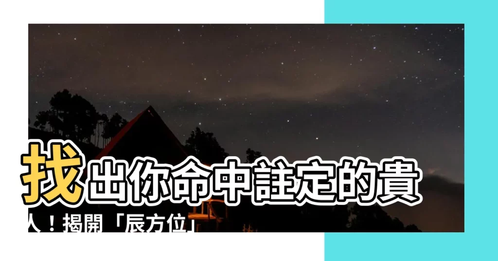 【辰方位】找出你命中註定的貴人！揭開「辰方位」的神秘面紗
