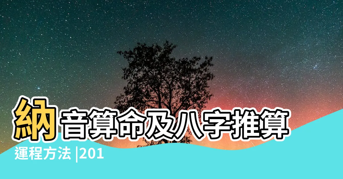 【納音 年運】納音算命及八字推算運程方法 |2019納音年運大全查詢 |納音占卜法 |