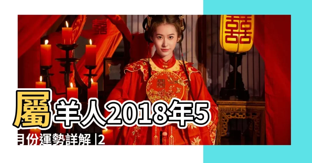 屬羊人2018年5月份運勢詳解 |2018年5月屬羊什麼運最好 |屬羊人2018年5月運勢詳解 |【屬羊的2018年五月份運】