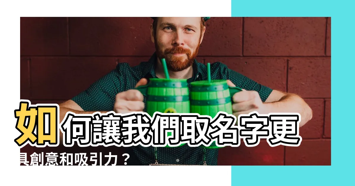 【如要給我們取名】如何讓我們取名字更具創意和吸引力？