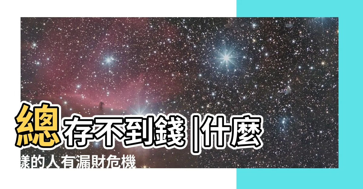 【最近怎麼一直漏財】總存不到錢 |什麼樣的人有漏財危機 |跡象曝光 |
