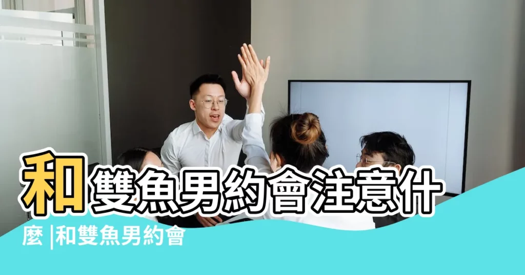 和雙魚男約會注意什麼 |和雙魚男約會 |和雙魚座男生第一次約會 |【跟雙魚男約會注意什麼意思】