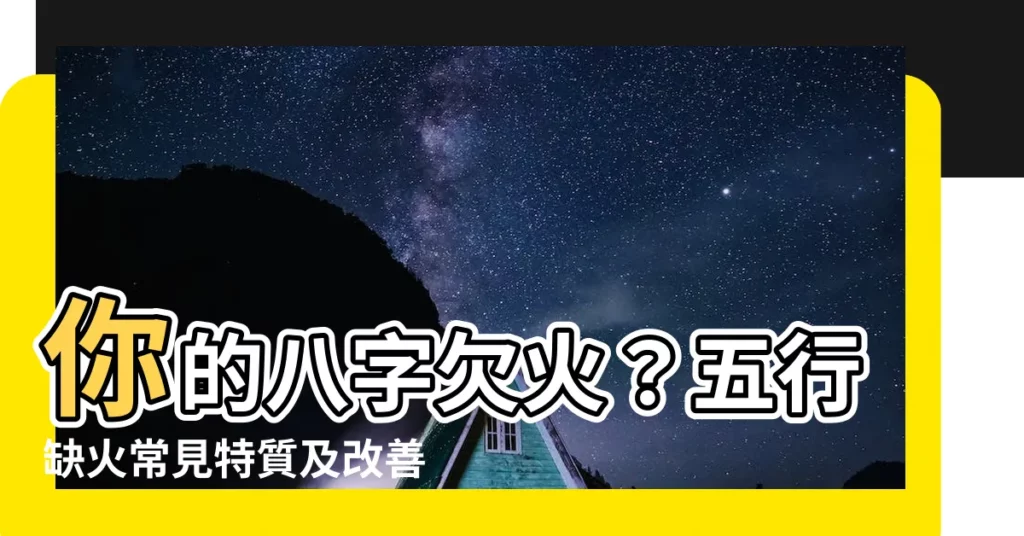 【八字欠火】你的八字欠火？五行缺火常見特質及改善建議