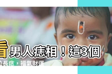【男人痣相】看男人痣相！這3個部位長痣，福氣財運旺到你不敢相信