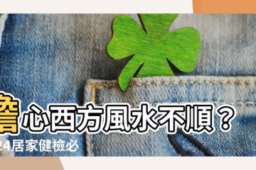【西方風水】擔心西方風水不順？2024居家健檢必看攻略，破解西方兇方