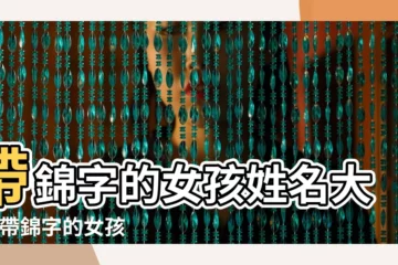 【女孩姓名帶錦字的名字大全】帶錦字的女孩姓名大全 |帶錦字的女孩名字大全 |帶錦字的女孩名字 |