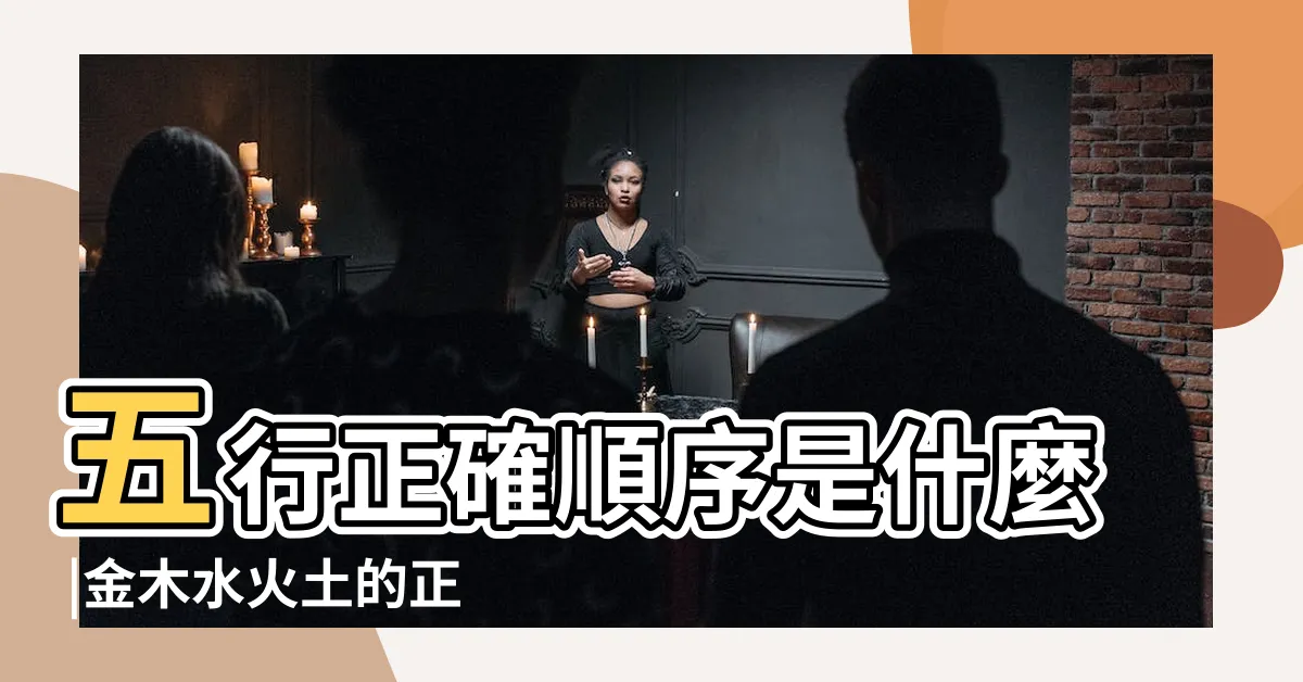 【金木水火土順序】五行正確順序是什麼 |金木水火土的正確排序 |金木水火土 |