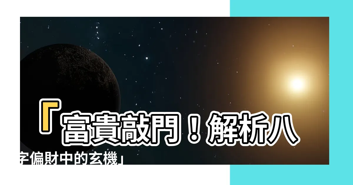【八字偏財多】「富貴敲門！解析八字偏財中的玄機」