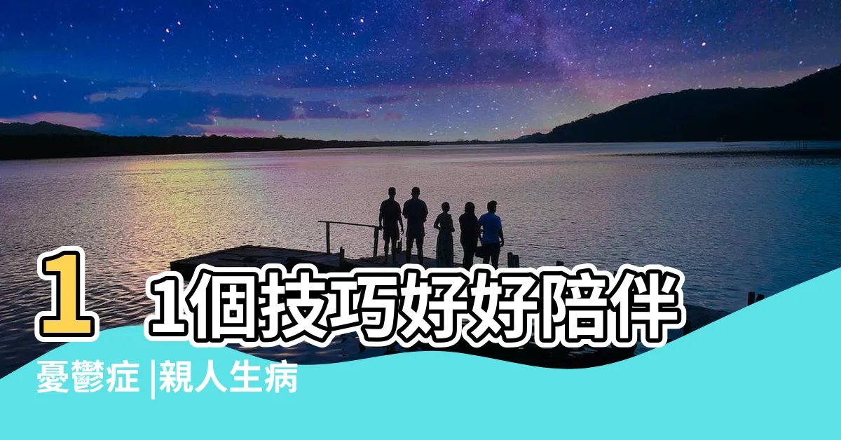 【家人一直生病】11個技巧好好陪伴憂鬱症 |親人生病 |如何看待家人生病 |