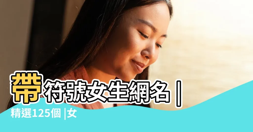 帶符號女生網名 |精選125個 |女生網名可愛仙氣二字 |【可愛女生2個字網名帶符號】