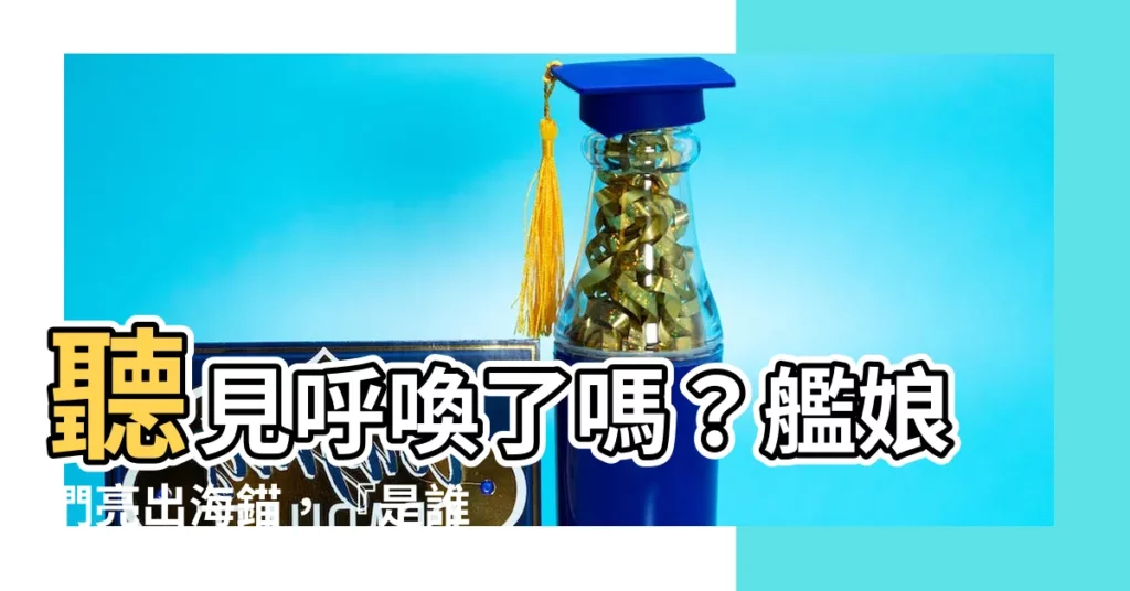 【是誰呼叫艦隊】聽見呼喚了嗎？艦娘們亮出海錨，『是誰呼叫艦隊』！