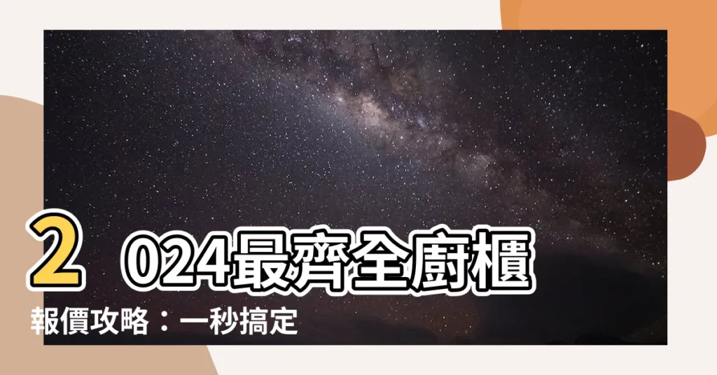 【廚櫃報價】2024最齊全廚櫃報價攻略：一秒搞定你的廚房預算！