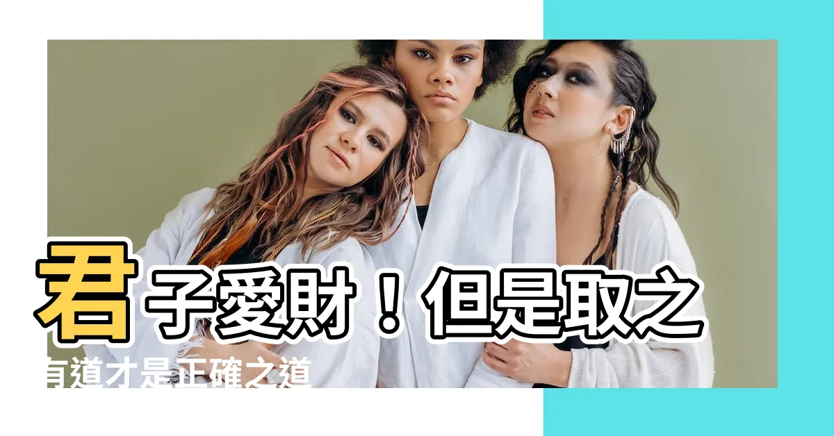 【君子愛財取之有道的意思】君子愛財！但是取之有道才是正確之道