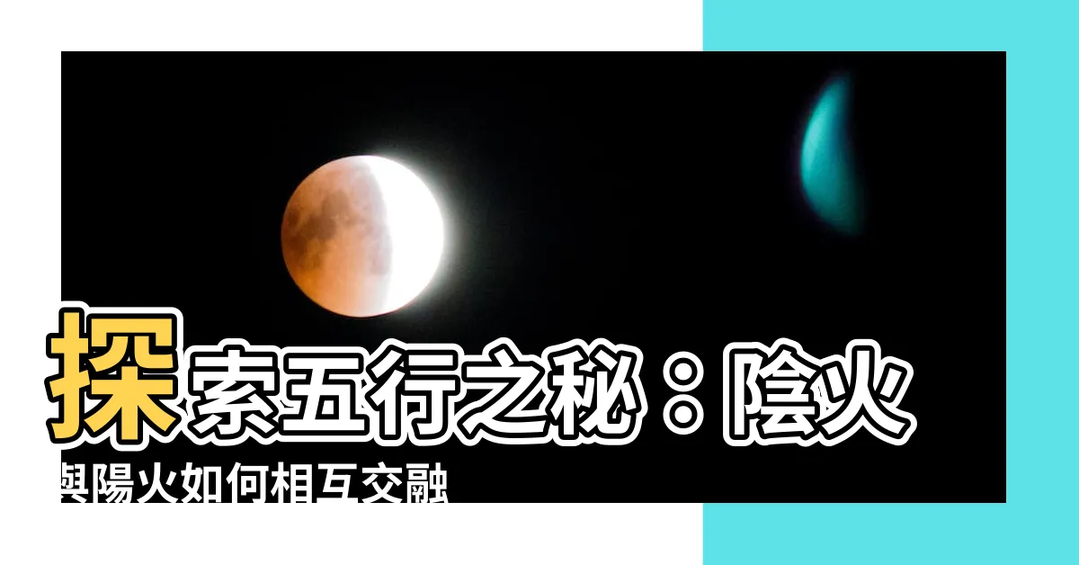 【陰火 陽火】探索五行之秘：陰火與陽火如何相互交融