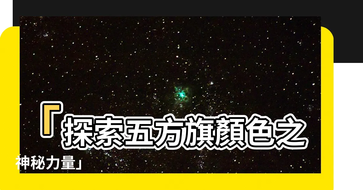 【五方旗顏色】「探索五方旗顏色之神秘力量」